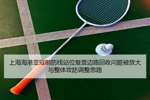 上海海港亚冠前防线站位复盘边路回收问题被放大与整体攻防调整思路