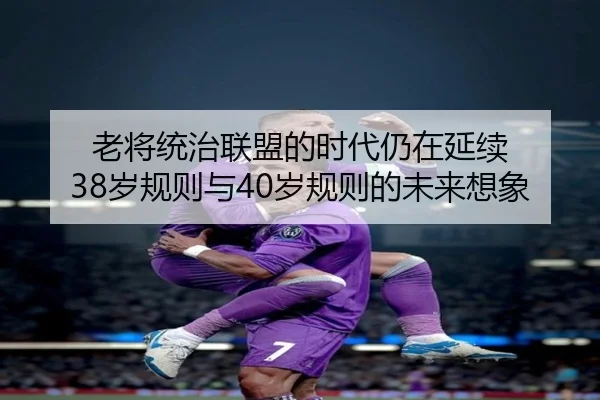 老将统治联盟的时代仍在延续 38岁规则与40岁规则的未来想象